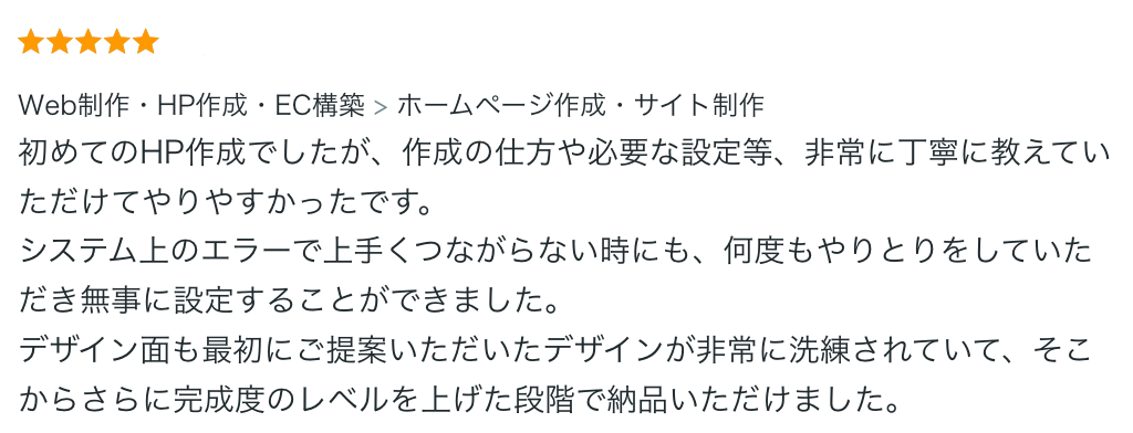 初めてのHP作成でしたが、作成の仕方や必要な設定等、非常に丁寧に教えていただけてやりやすかったです。 システム上のエラーで上手くつながらない時にも、何度もやりとりをしていただき無事に設定することができました。 デザイン面も最初にご提案いただいたデザインが非常に洗練されていて、そこからさらに完成度のレベルを上げた段階で納品いただけました。