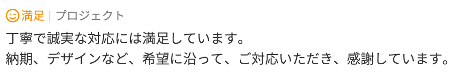 丁寧で誠実な対応には満足しています。 納期、デザインなど、希望に沿って、ご対応いただき、感謝しています。